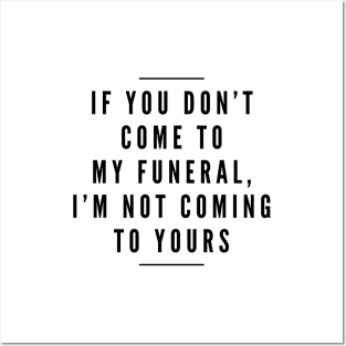 If You Don't Come To My Funeral, I'm Not Coming To Yours - Funny Sayings Posters and Art